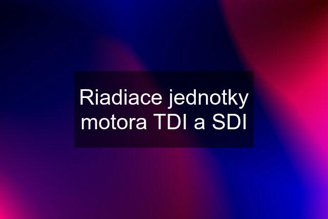 Riadiace jednotky motora TDI a SDI