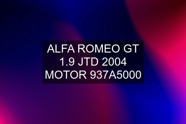 ALFA ROMEO GT 1.9 JTD 2004 MOTOR 937A5000