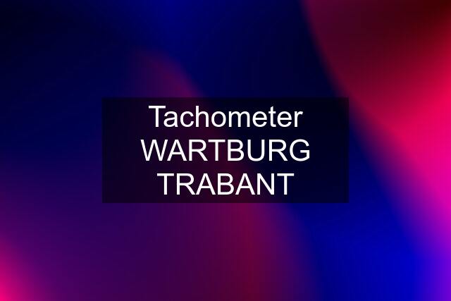 Tachometer WARTBURG TRABANT