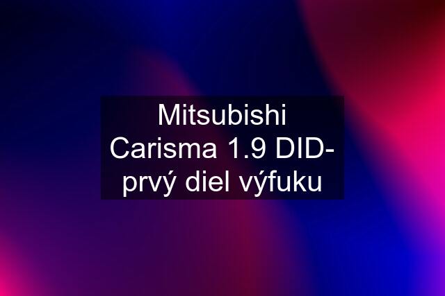 Mitsubishi Carisma 1.9 DID- prvý diel výfuku