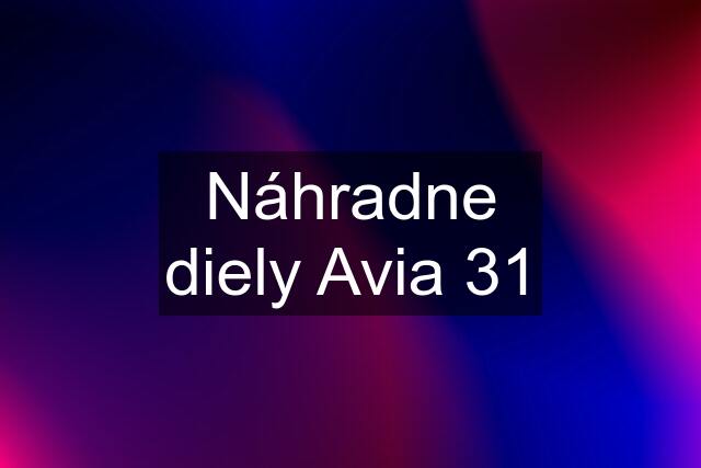 Náhradne diely Avia 31