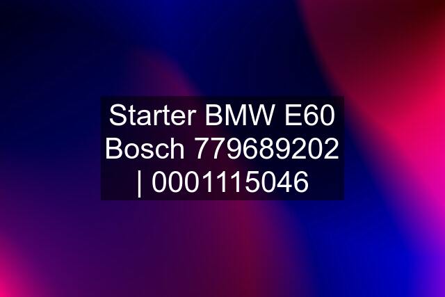 Starter BMW E60 Bosch 779689202