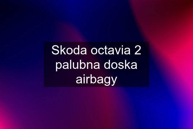 Skoda octavia 2 palubna doska airbagy