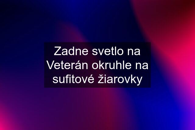 Zadne svetlo na Veterán okruhle na sufitové žiarovky