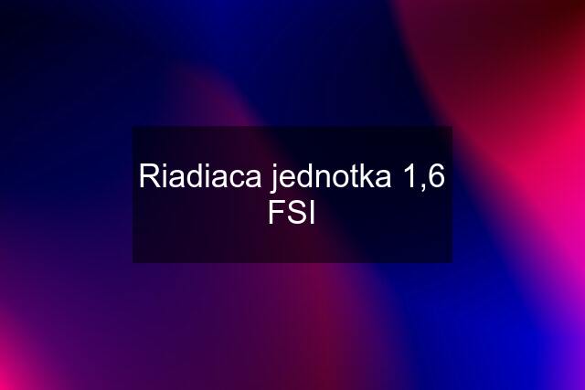 Riadiaca jednotka 1,6 FSI