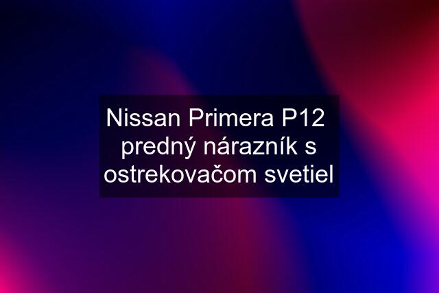 Nissan Primera P12  predný nárazník s ostrekovačom svetiel