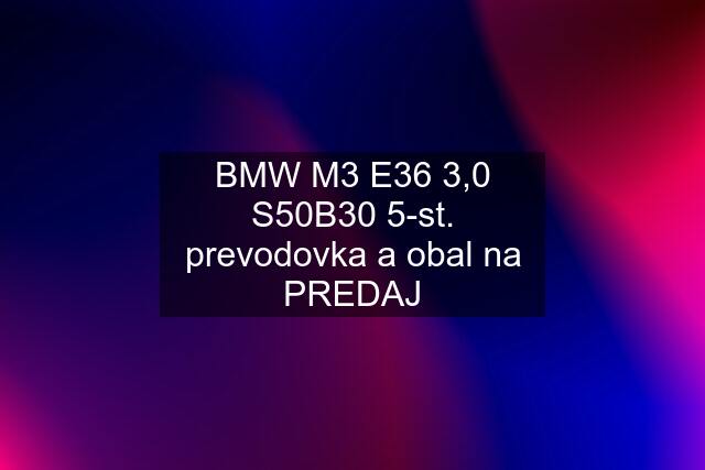 BMW M3 E36 3,0 S50B30 5-st. prevodovka a obal na PREDAJ