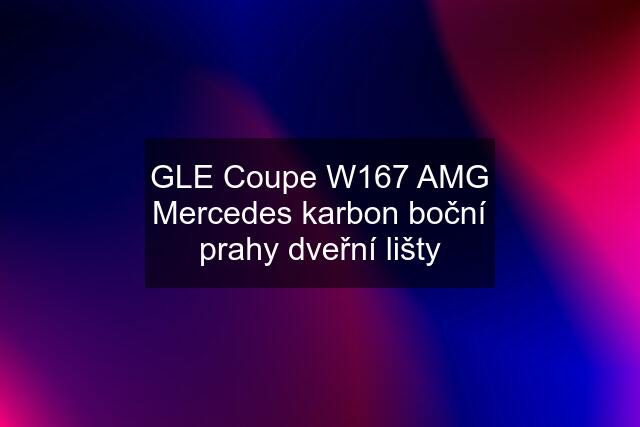 GLE Coupe W167 AMG Mercedes karbon boční prahy dveřní lišty