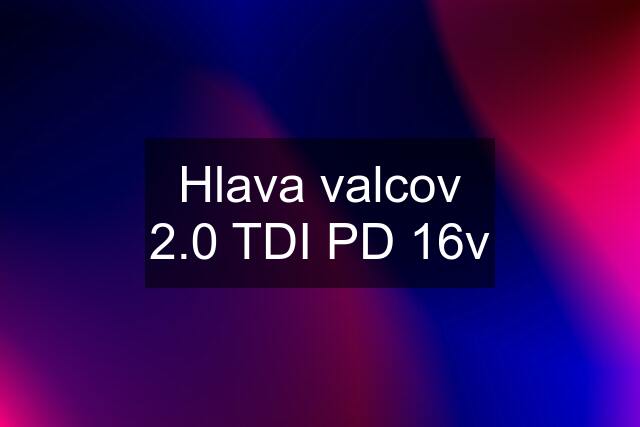 Hlava valcov 2.0 TDI PD 16v