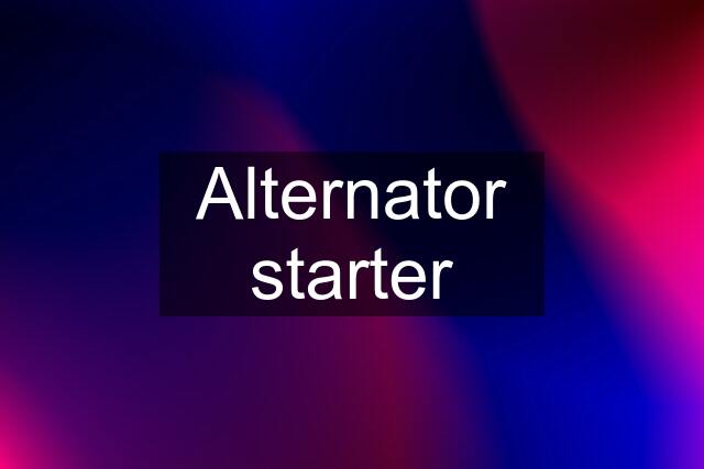 Alternator starter