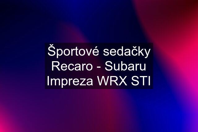 Športové sedačky Recaro - Subaru Impreza WRX STI