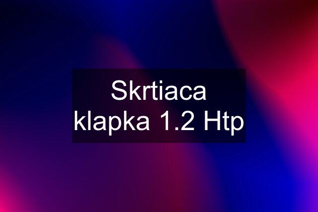 Skrtiaca klapka 1.2 Htp