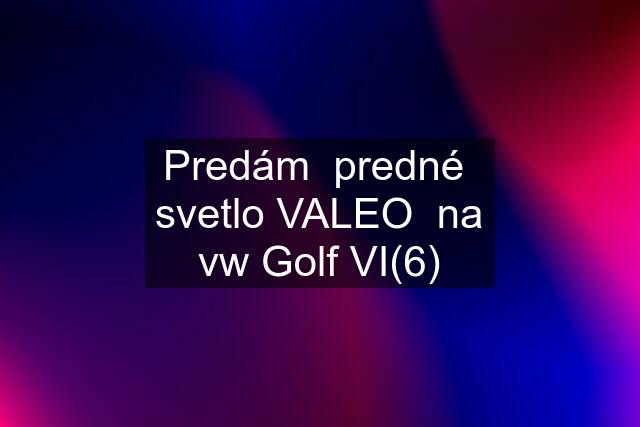 Predám  predné  svetlo VALEO  na vw Golf VI(6)