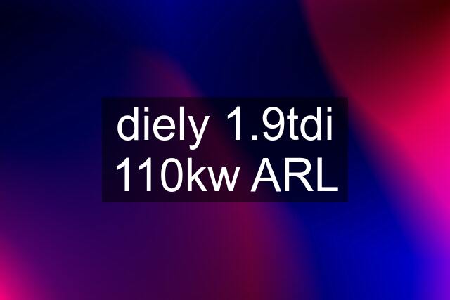 diely 1.9tdi 110kw ARL