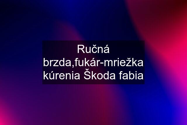 Ručná brzda,fukár-mriežka kúrenia Škoda fabia