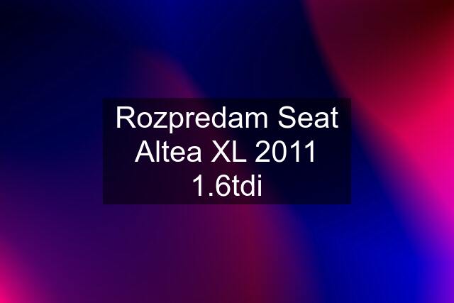 Rozpredam Seat Altea XL 2011 1.6tdi