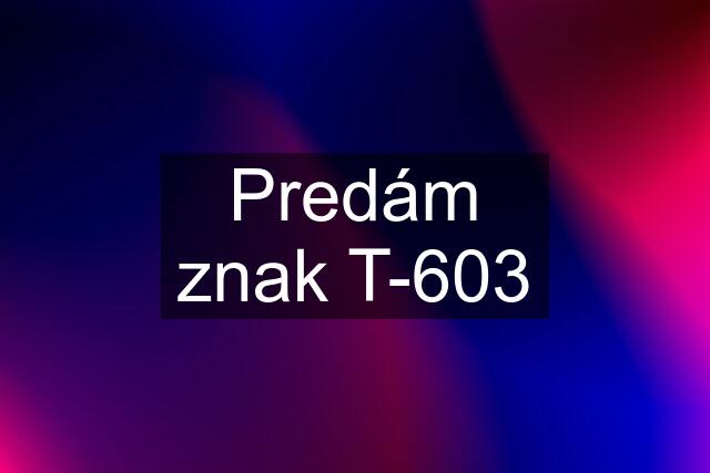 Predám znak T-603