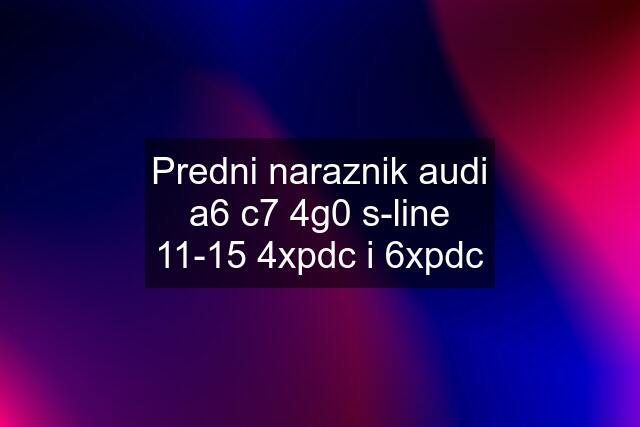 Predni naraznik audi a6 c7 4g0 s-line 11-15 4xpdc i 6xpdc