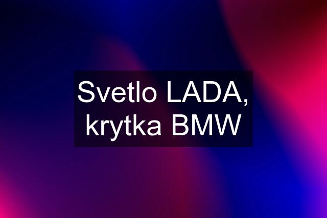 Svetlo LADA, krytka BMW