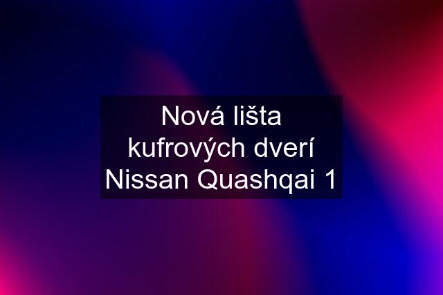 Nová lišta kufrových dverí Nissan Quashqai 1