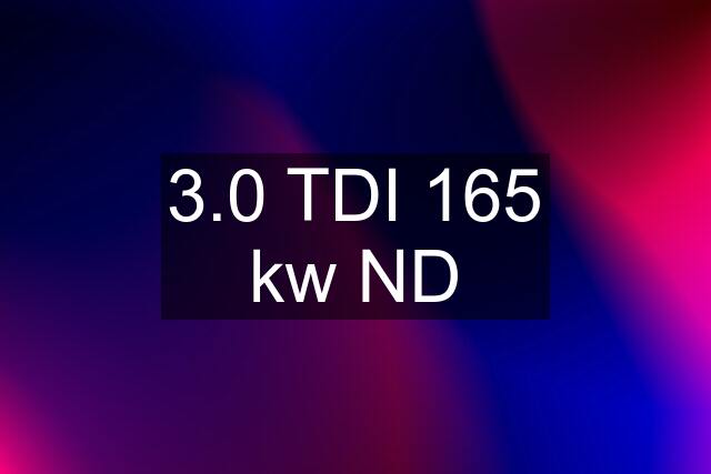 3.0 TDI 165 kw ND
