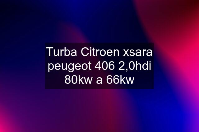 Turba Citroen xsara peugeot 406 2,0hdi 80kw a 66kw