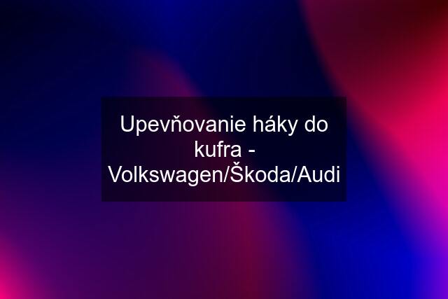 Upevňovanie háky do kufra - Volkswagen/Škoda/Audi