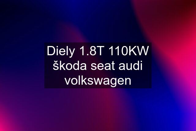 Diely 1.8T 110KW škoda seat audi volkswagen