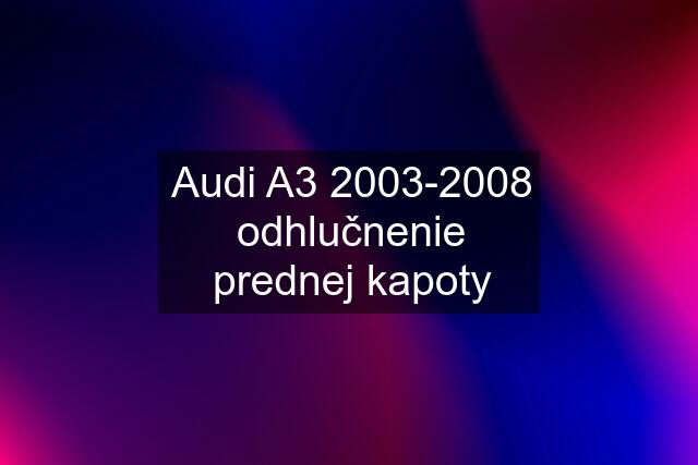 Audi A3 2003-2008 odhlučnenie prednej kapoty