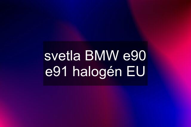 svetla BMW e90 e91 halogén EU