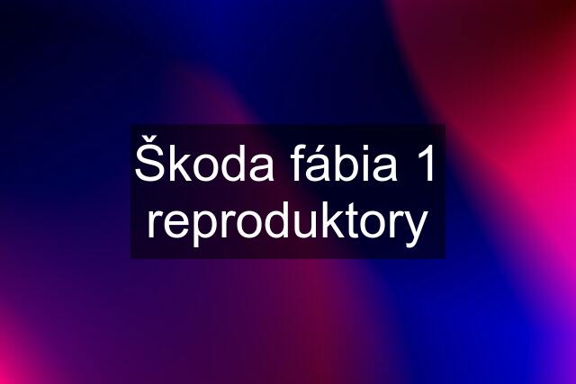 Škoda fábia 1 reproduktory