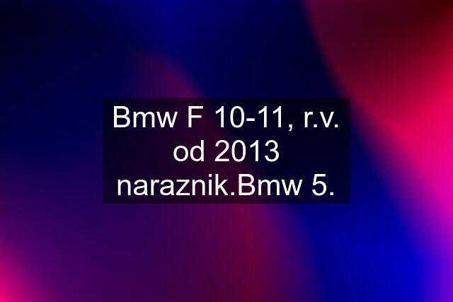 Bmw F 10-11, r.v. od 2013 naraznik.Bmw 5.