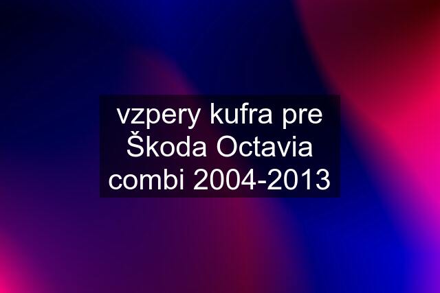 vzpery kufra pre Škoda Octavia combi 2004-2013