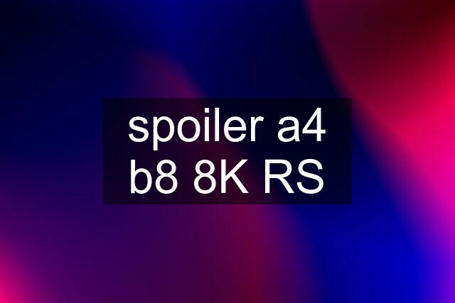 spoiler a4 b8 8K RS