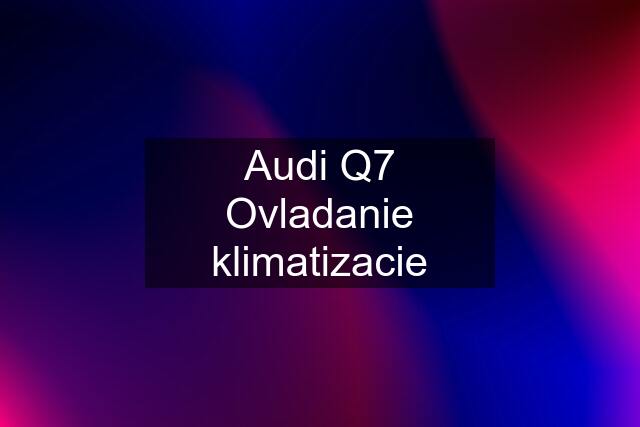 Audi Q7 Ovladanie klimatizacie