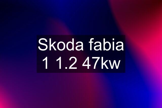 Skoda fabia 1 1.2 47kw