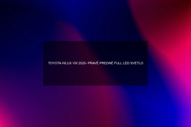 TOYOTA HILUX VIII 2020- PRAVÉ PREDNÉ FULL LED SVETLO