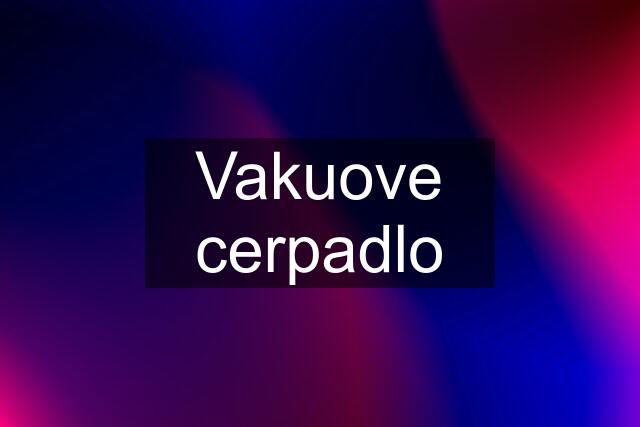 Vakuove cerpadlo