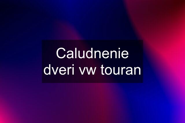 Caludnenie dveri vw touran