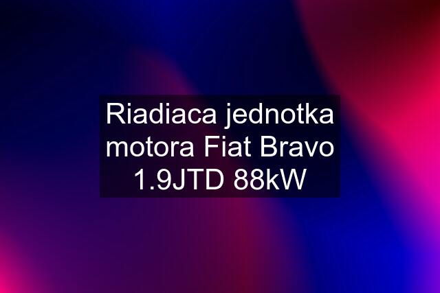 Riadiaca jednotka motora Fiat Bravo 1.9JTD 88kW