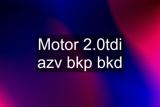 Motor 2.0tdi azv bkp bkd