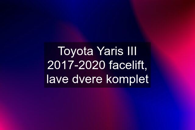 Toyota Yaris III 2017-2020 facelift, lave dvere komplet