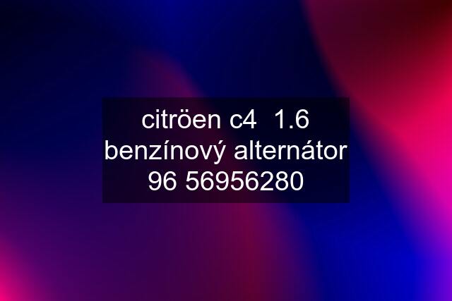 citröen c4  1.6 benzínový alternátor 96 56956280