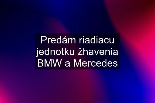 Predám riadiacu jednotku žhavenia BMW a Mercedes