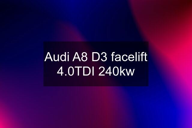 Audi A8 D3 facelift 4.0TDI 240kw