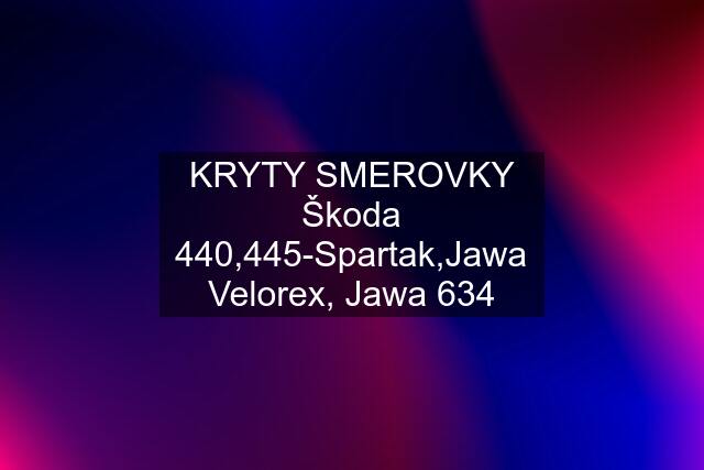 KRYTY SMEROVKY Škoda 440,445-Spartak,Jawa Velorex, Jawa 634