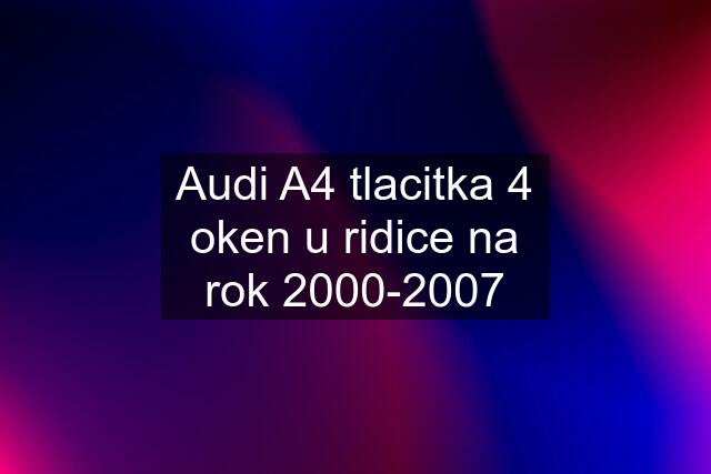 Audi A4 tlacitka 4 oken u ridice na rok 2000-2007