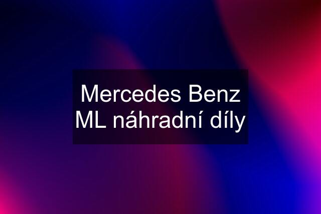 Mercedes Benz ML náhradní díly