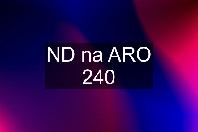 ND na ARO 240