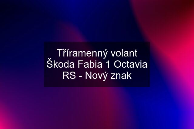 Tříramenný volant Škoda Fabia 1 Octavia RS - Nový znak